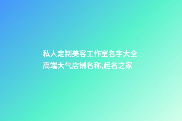 私人定制美容工作室名字大全 高端大气店铺名称,起名之家-第1张-店铺起名-玄机派